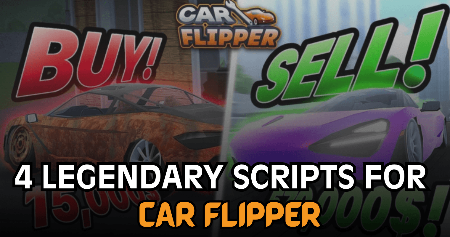 4 Legendary Car Flipper Scripts – Auto Farm, Car Detector, ESP & Vehicle Mods