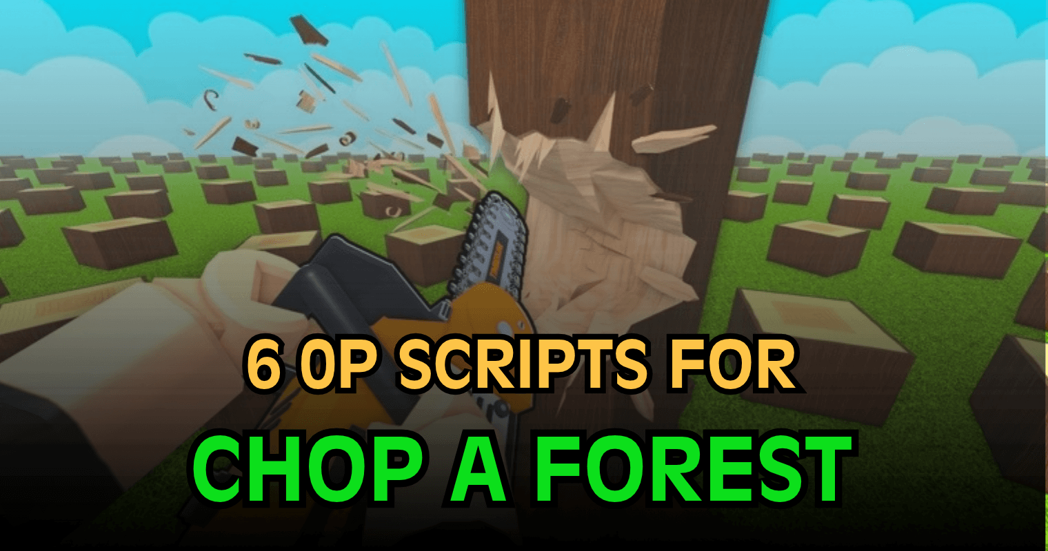 6 OP Chop A Forest Scripts – Insane Auto Farm, Auto Chop & Instant Sell